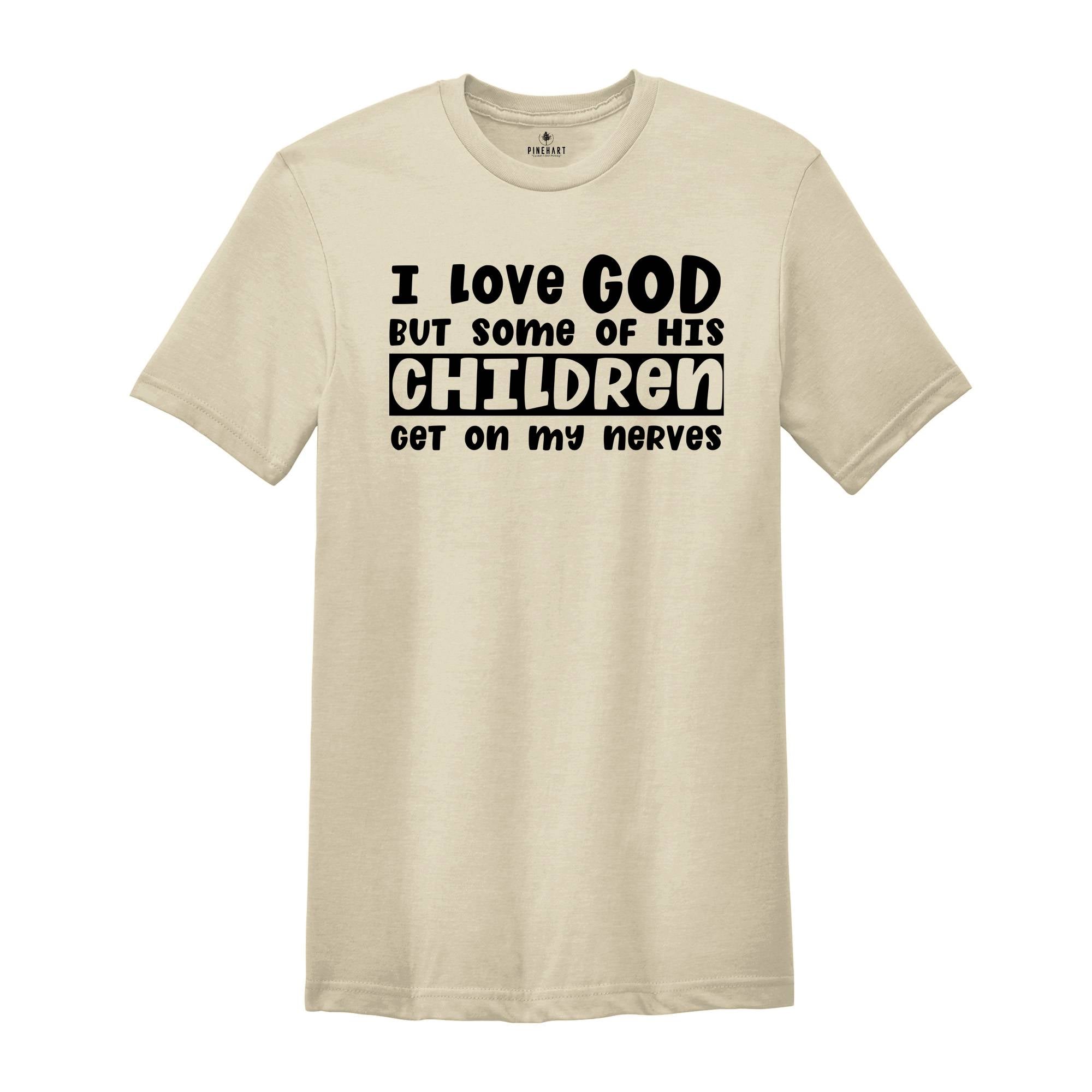 I Love God But Some of His Children Get on My Nerves Shirt, Funny Christian Tee, Jesus Shirt, Humorous Shirt, Christian Quotes