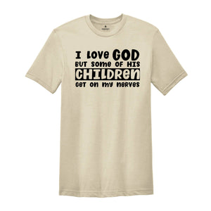 I Love God But Some of His Children Get on My Nerves Shirt, Funny Christian Tee, Jesus Shirt, Humorous Shirt, Christian Quotes