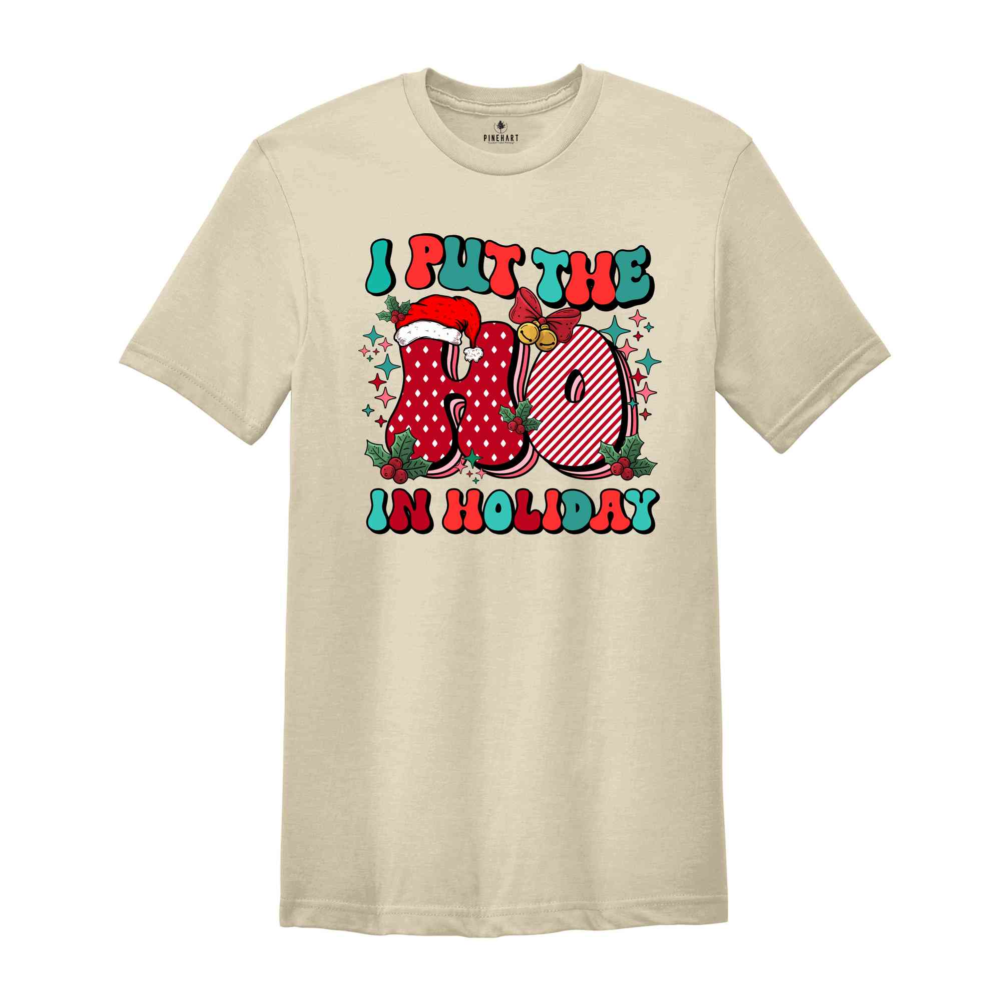 I Put The Ho In Holiday Shirt, Christmas Shirt, Christmas Gift, Holiday Shirt, Christmas Party Shirt, Cute Christmas Shirt, New Year Shirt