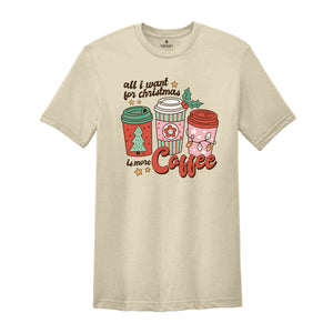 All I Want For Christmas Is More Coffee Shirt, Christmas Shirt, Christmas Coffee Shirt, Coffee Lover Shirt, Christmas Coffee