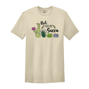 Not Today Succa T-Shirt, Succulent T-Shirt, Floral Flowers, Funny Gardening Gift, Gardener T-Shirt, Plant Mama Shirt