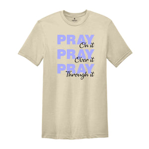 Pray On It Pray Over It Pray Trough It Shirt, Religious Shirt, Prayer Gift Shirt, Christian Sweatshirt