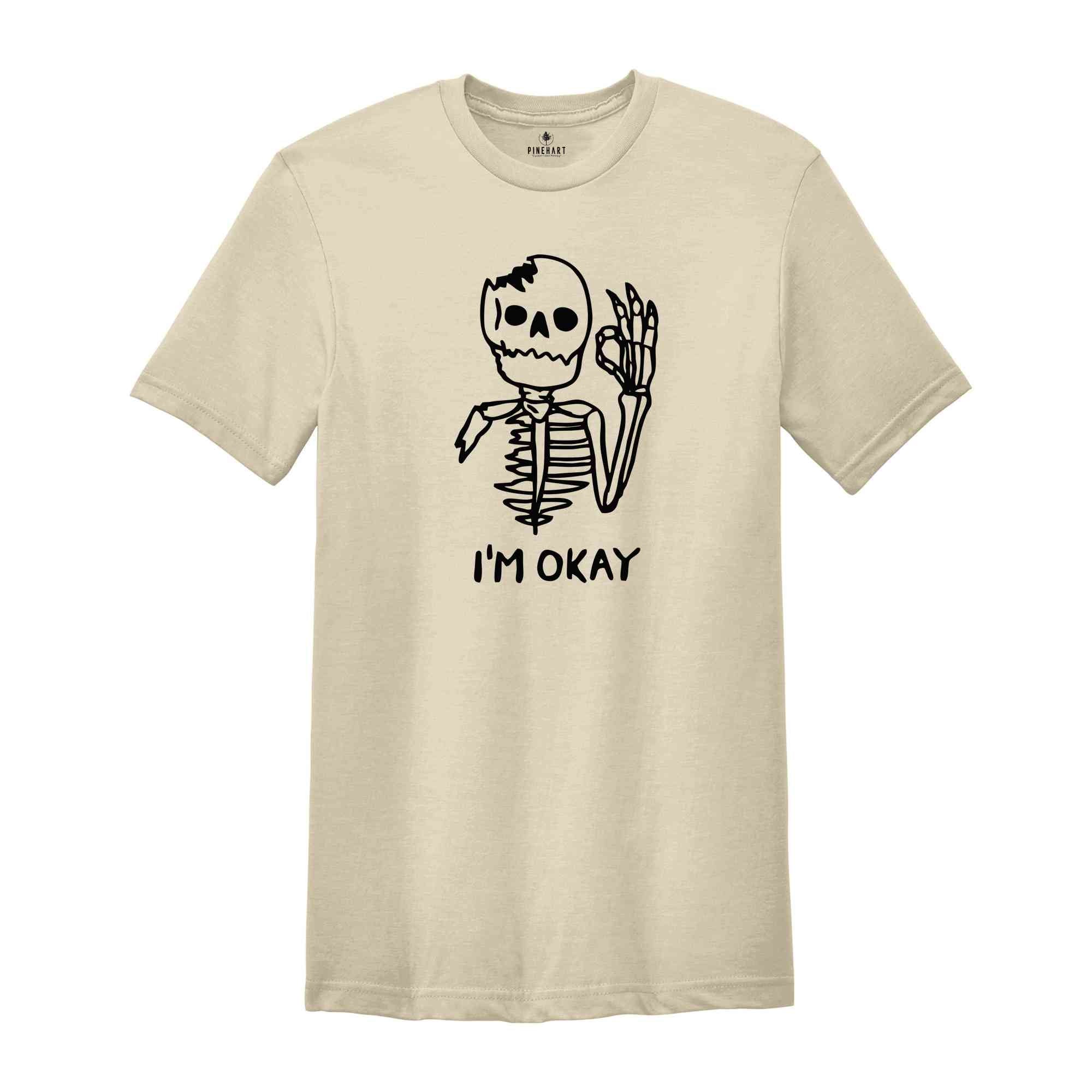 I'm Okay Skeleton Shirt, I'm Fine Shirt, Sarcasm Shirt, Funny T-Shirt, Funny Tee, I'm Okay Shirt, Skeleton Shirt, Funny Skeleton Shirt