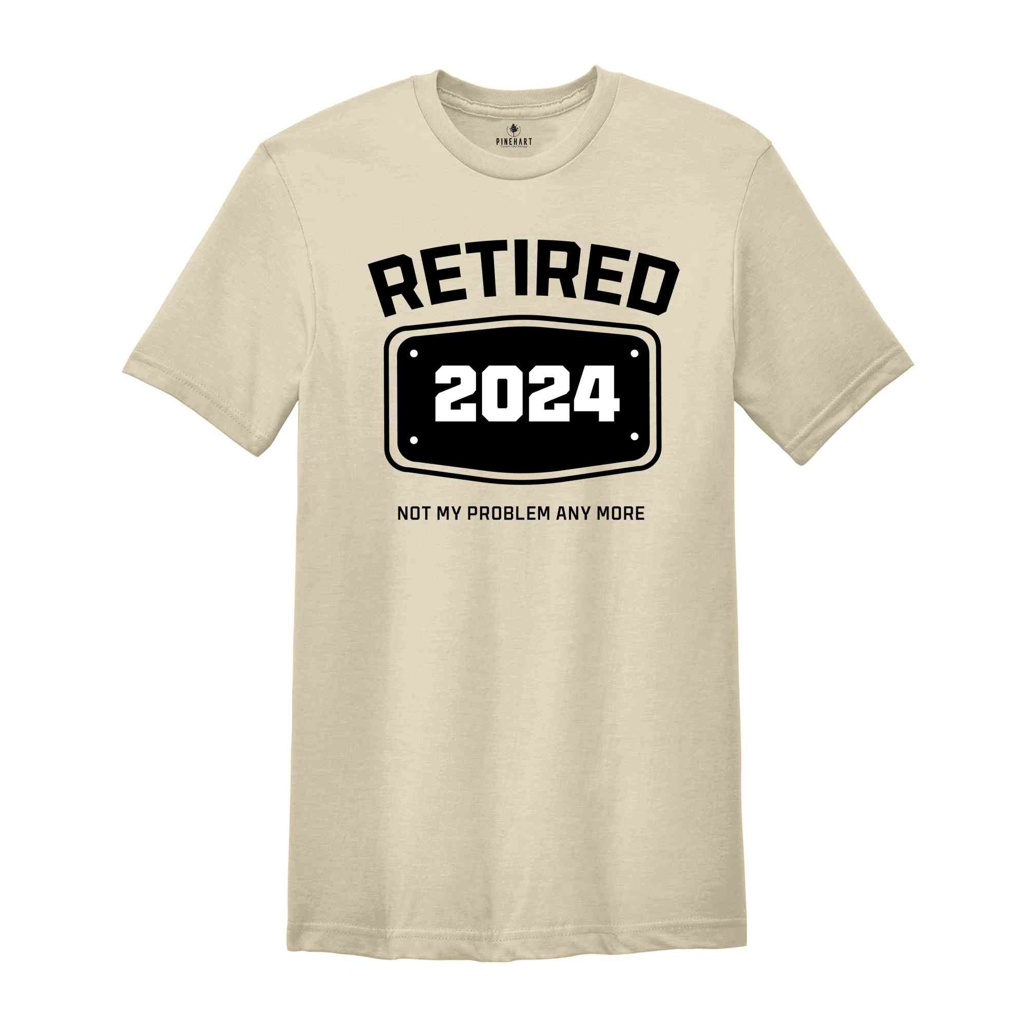 Retired 2024 Shirt, Retired T Shirt, Retirement Shirts, Retirement Party Tee, Funny Retired Shirt, Not My Problem Anymore Tee