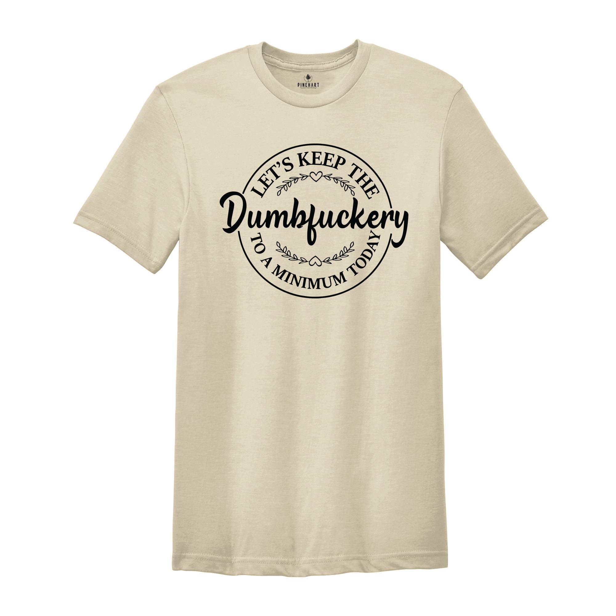 Let's Keep The Dumbfuckery To A Minimum Today, Sarcastic Tee, Humorous Shirt, Funny Shirt, Coworkers Shirt, Funny Women Tee