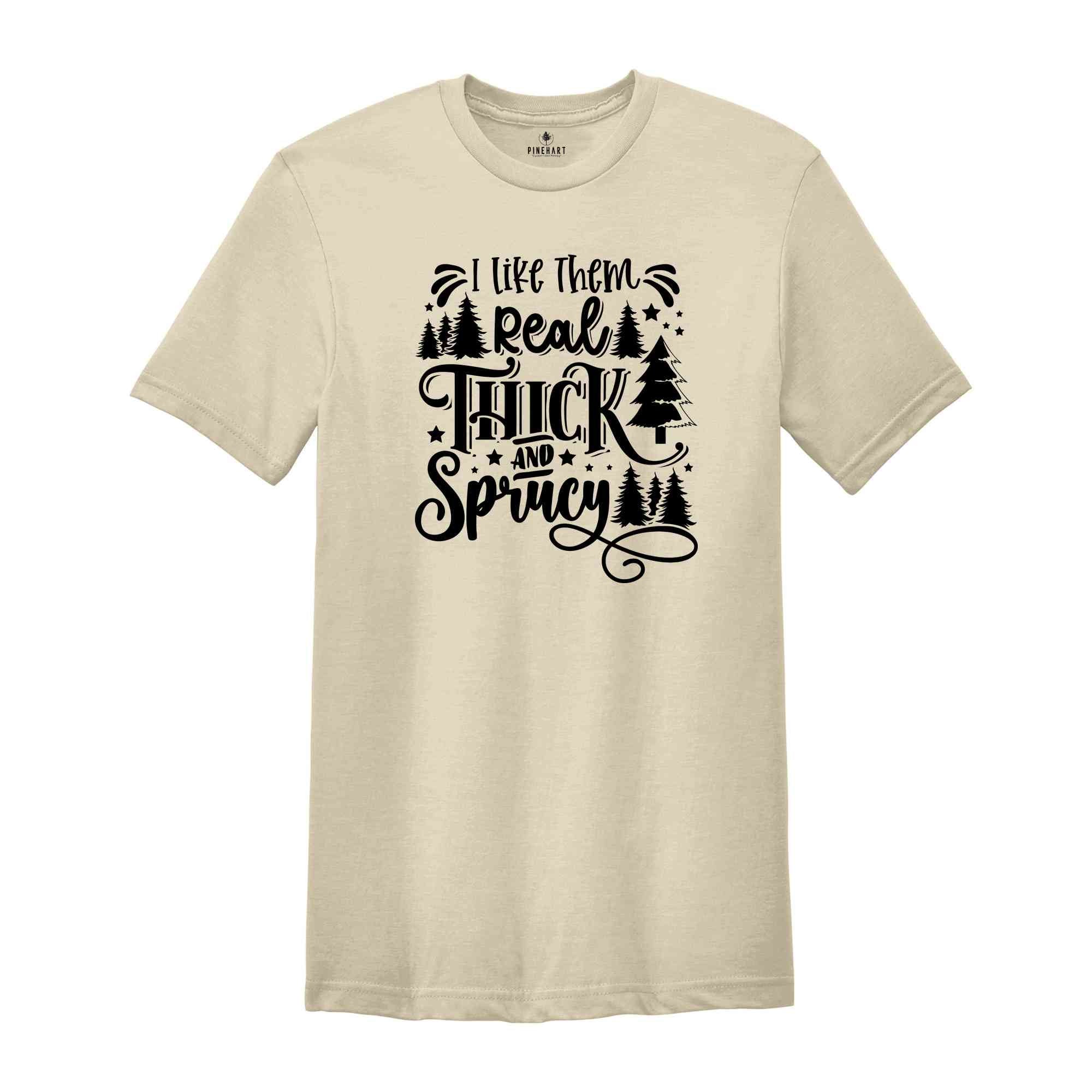 I Like Them Thick and Sprucey Shirt, Christmas Tree Shirt, Funny Christmas Shirt, Christmas Party Shirt, Holiday Shirt, Christmas Gift