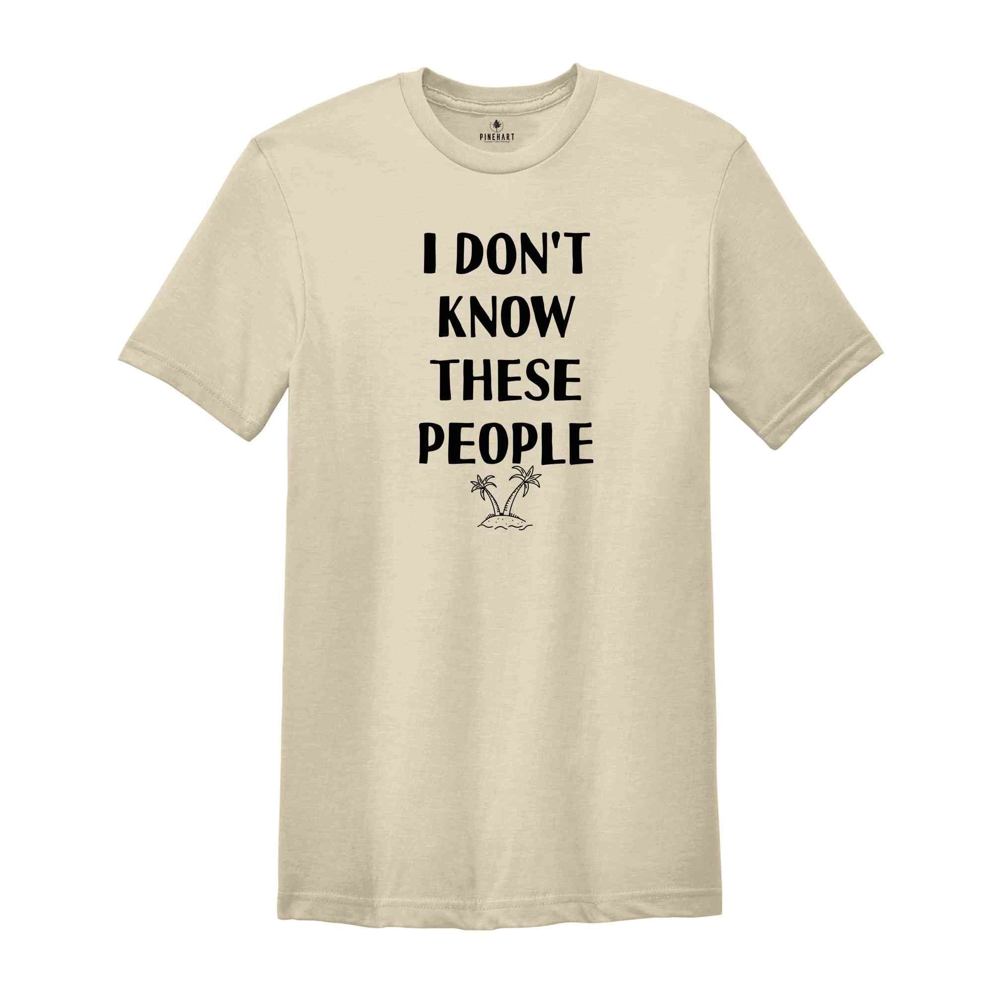 I Don't Know These People Shirt, Funny Family Vacation Shirt, Family Gathering Trip Shirt, Funny Trip T-Shirt, Funny Summer Vacation Tee