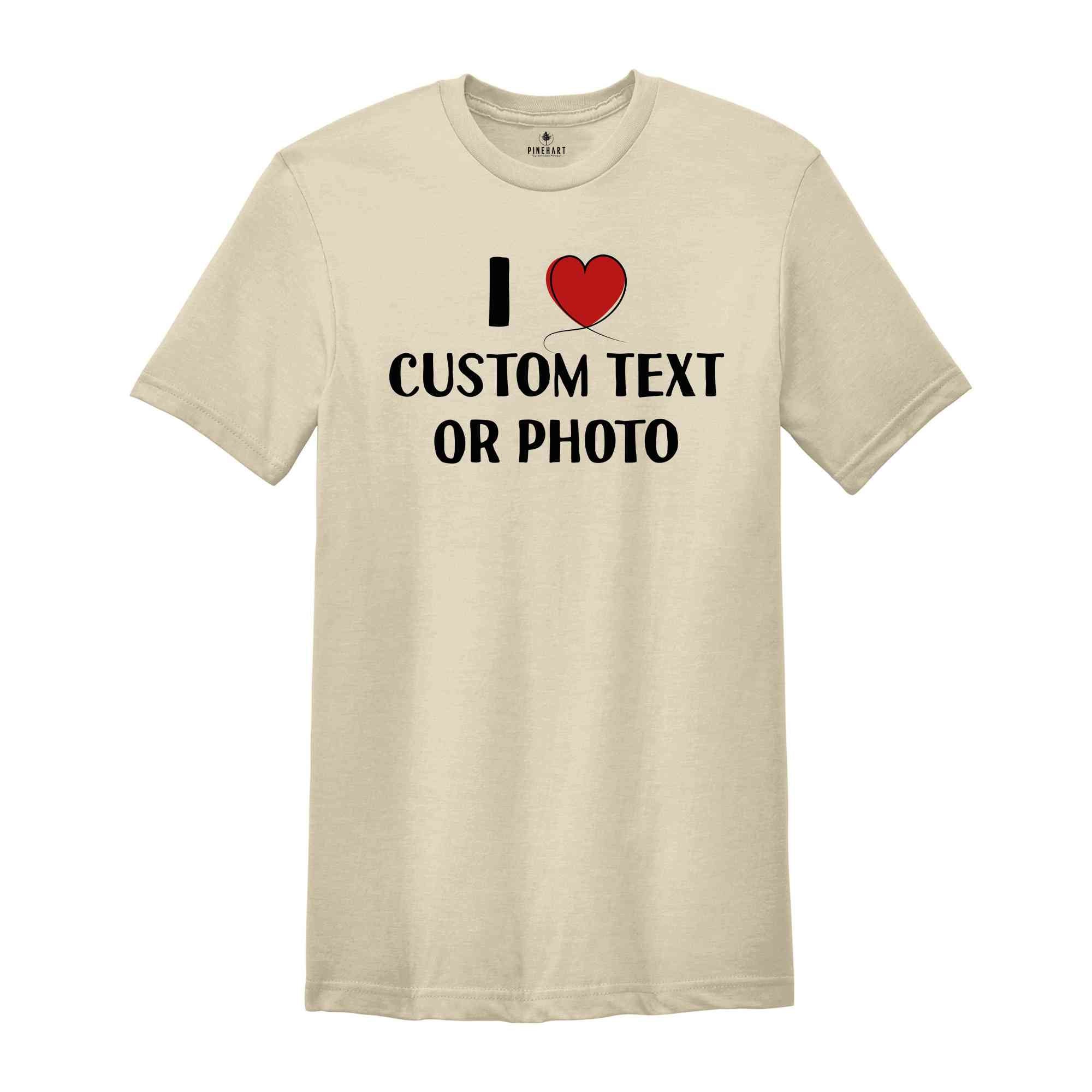 I Love Custom Text or Photo Shirt, Custom I Heart T-Shirt, Personalised I Heart Celebrity Name, Personalized Tee, I Love Text Tee