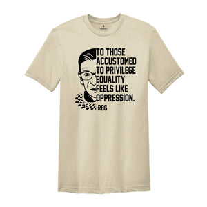 Equality Feels Like Oppression Stencil Shirt, RBG T-Shirt, Political Quotes Tee, RBG Quote, RBG Shirt, Feminist Shirt, Pro Choice Shirt