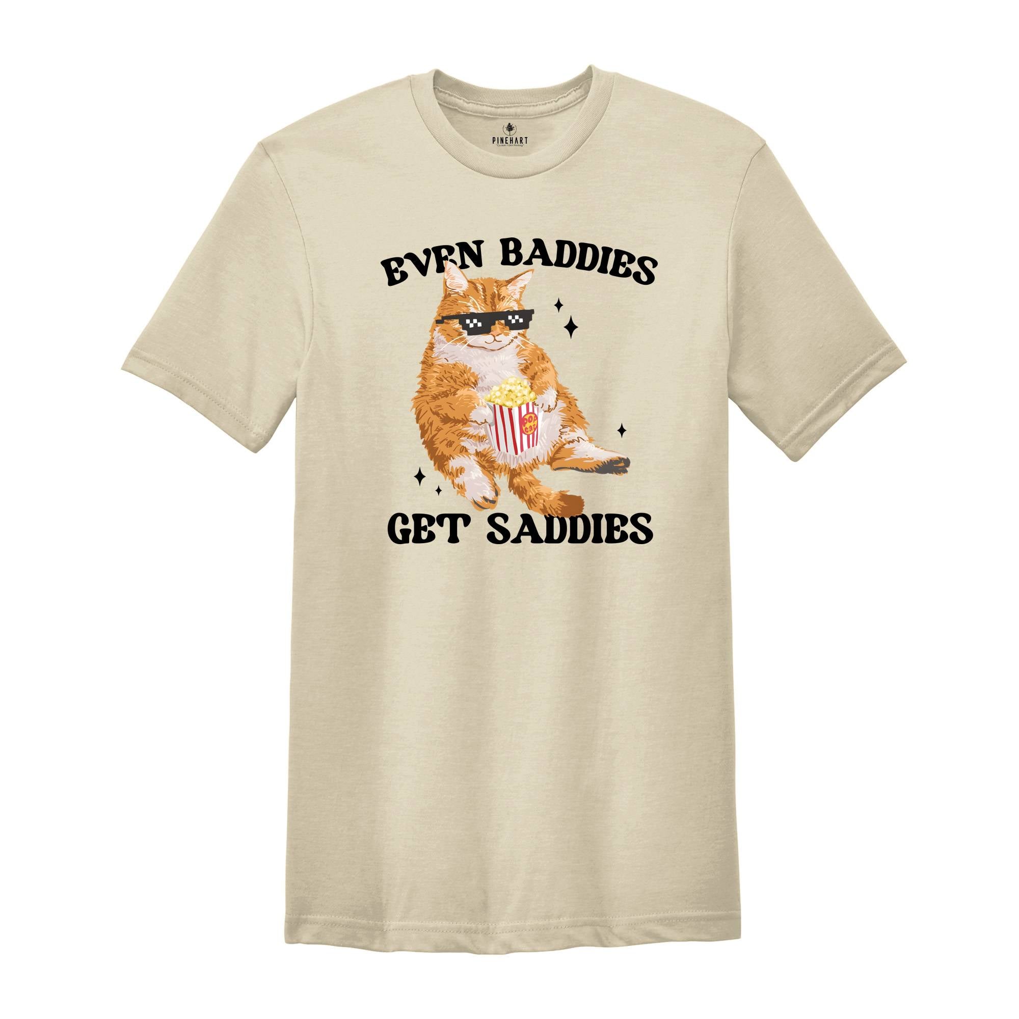 Even Baddies Get Saddies Funny Cat Meme Shirt, Cat Lover Shirt, Cat Meme Shirt, Funny Cat Shirt, Sarcastic Shirts, Vintage Tshirts