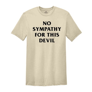 No Sympathy For This Devil Shirt, Inspirational Shirt, Sarcastic Shirts, Funny Shirts, Stylish Shirts, Sympathy Shirt