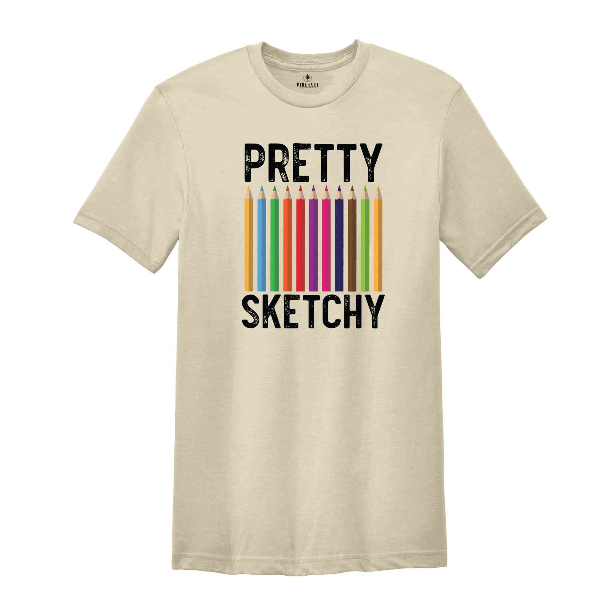 Pretty Sketchy T-Shirt, Artist Gift, Artistic T-shirt, Art Teacher Gift, Painting Shirt, Art Lovers Gifts