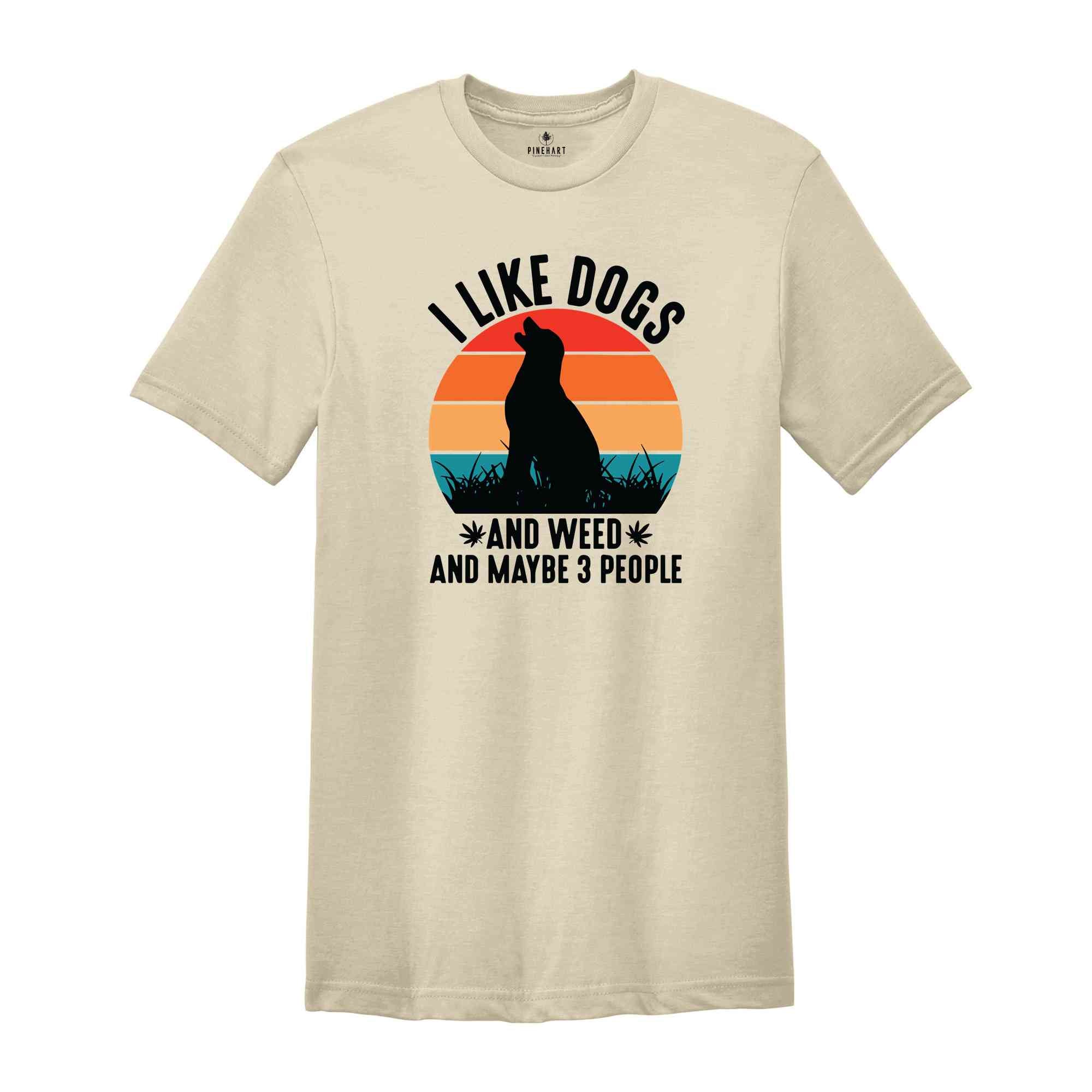 I Like Dogs And Weed And Maybe 3 People Shirt, Funny Weed Shirt, Marijuana Shirt, Cannabis Shirt, Stoner Gift, Dog Lover And Weed Smoker Tee