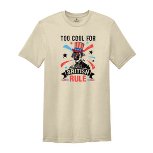 Too Cool For British Rule Shirt, Funny 4th Of July Shirt, 4th Of July Shirt, 4th Of July Gift,Retro America Shirt, Independence Day Shirt