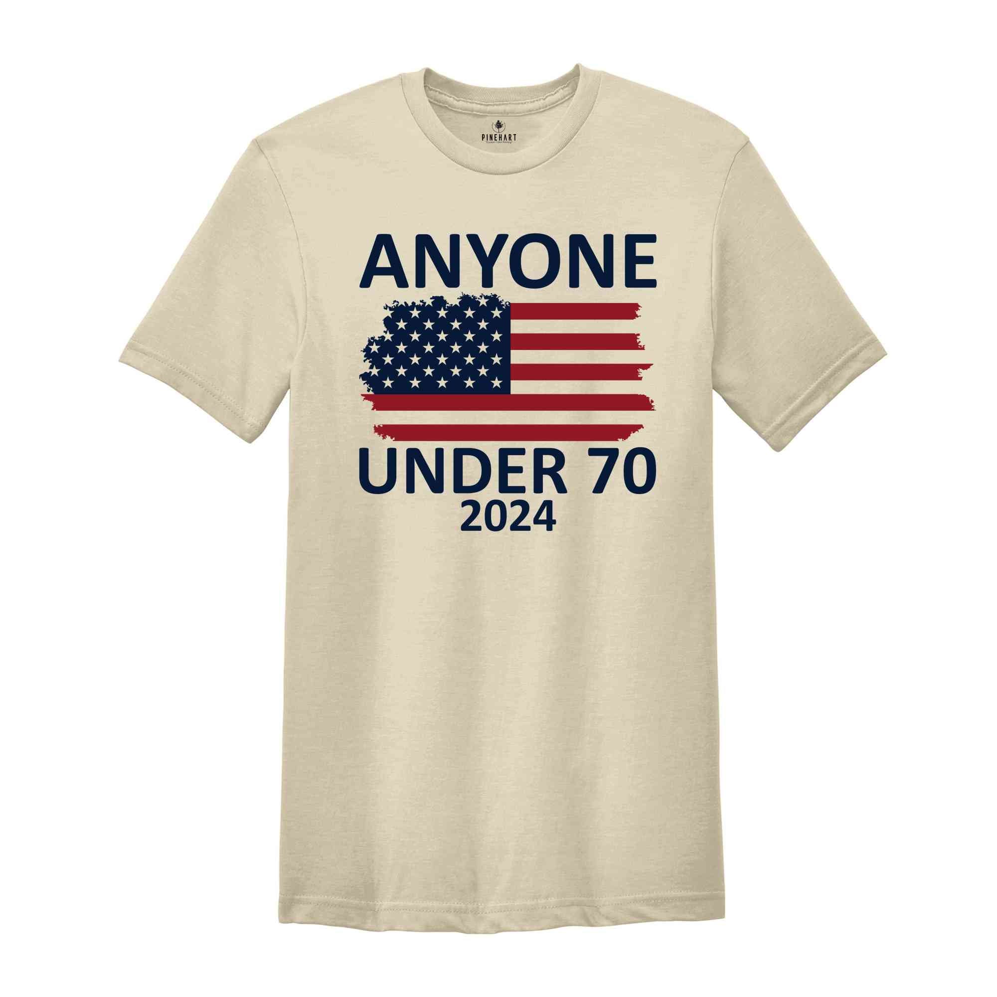 Anyone Under 70 Shirt, 2024 Funny Election Shirt, Funny Political Shirt, Sarcastic Political Humor Shirt, Humorous Election Tee