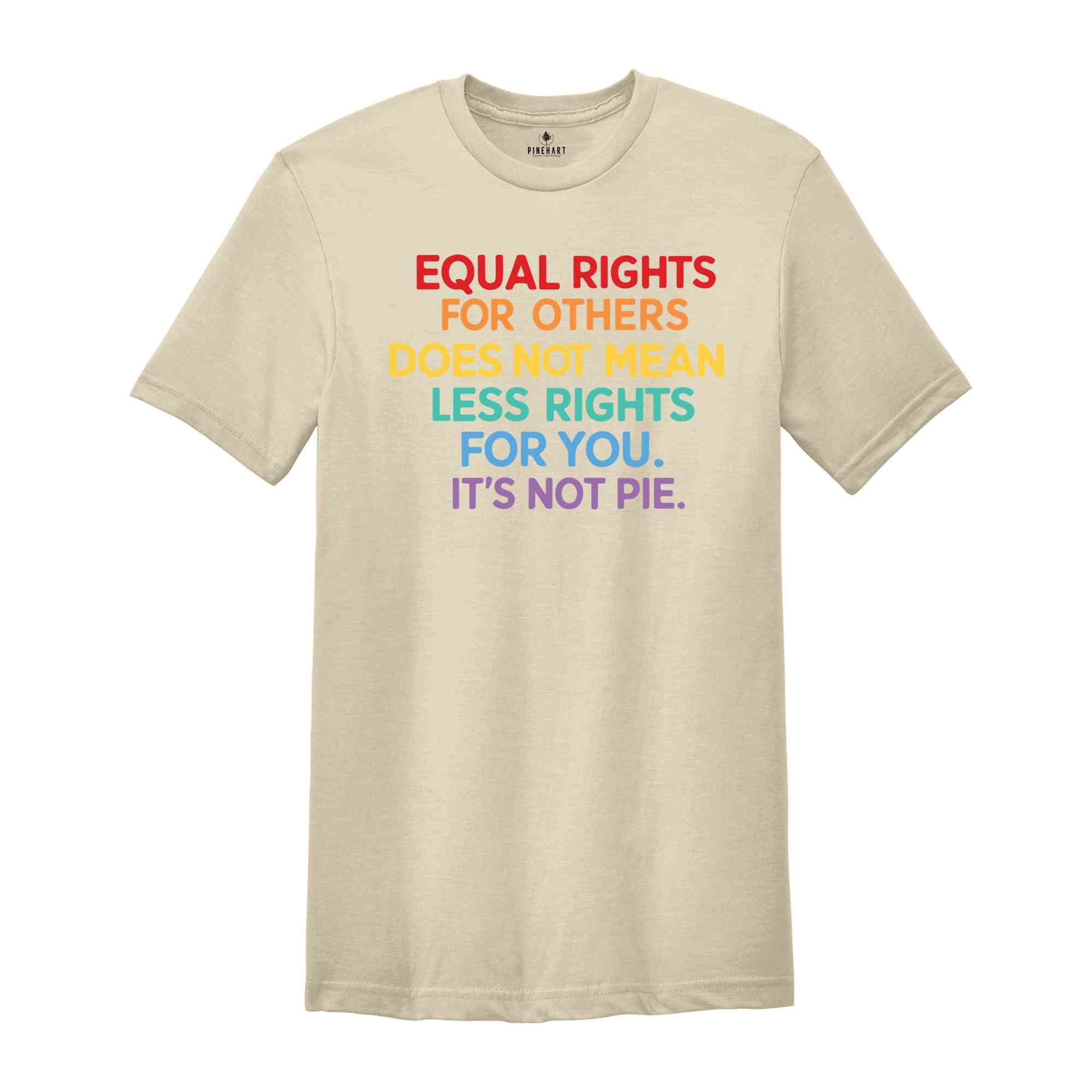 Equal Rights For Others Does Not Mean Less Rights For You It's Not Pie Shirt, LGBT Pride Shirt, Equality Shirt, Gay Pride Tee