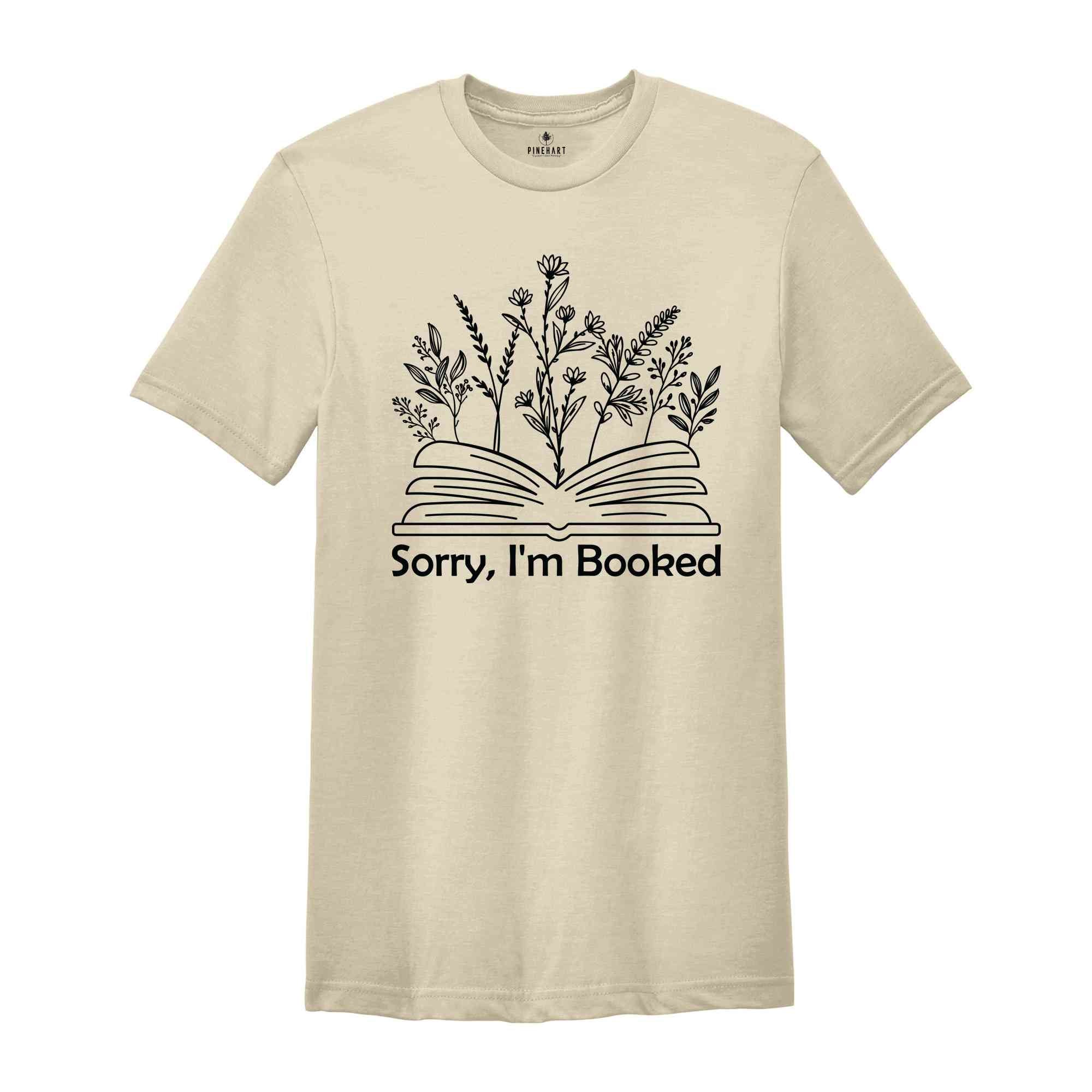 Sorry I'm Booked Shirt, Bookish Shirt, Book Lovers Gift, Librarian Shirt, Book Lover Shirt, Floral Book Shirt, Book Nerd Shirt