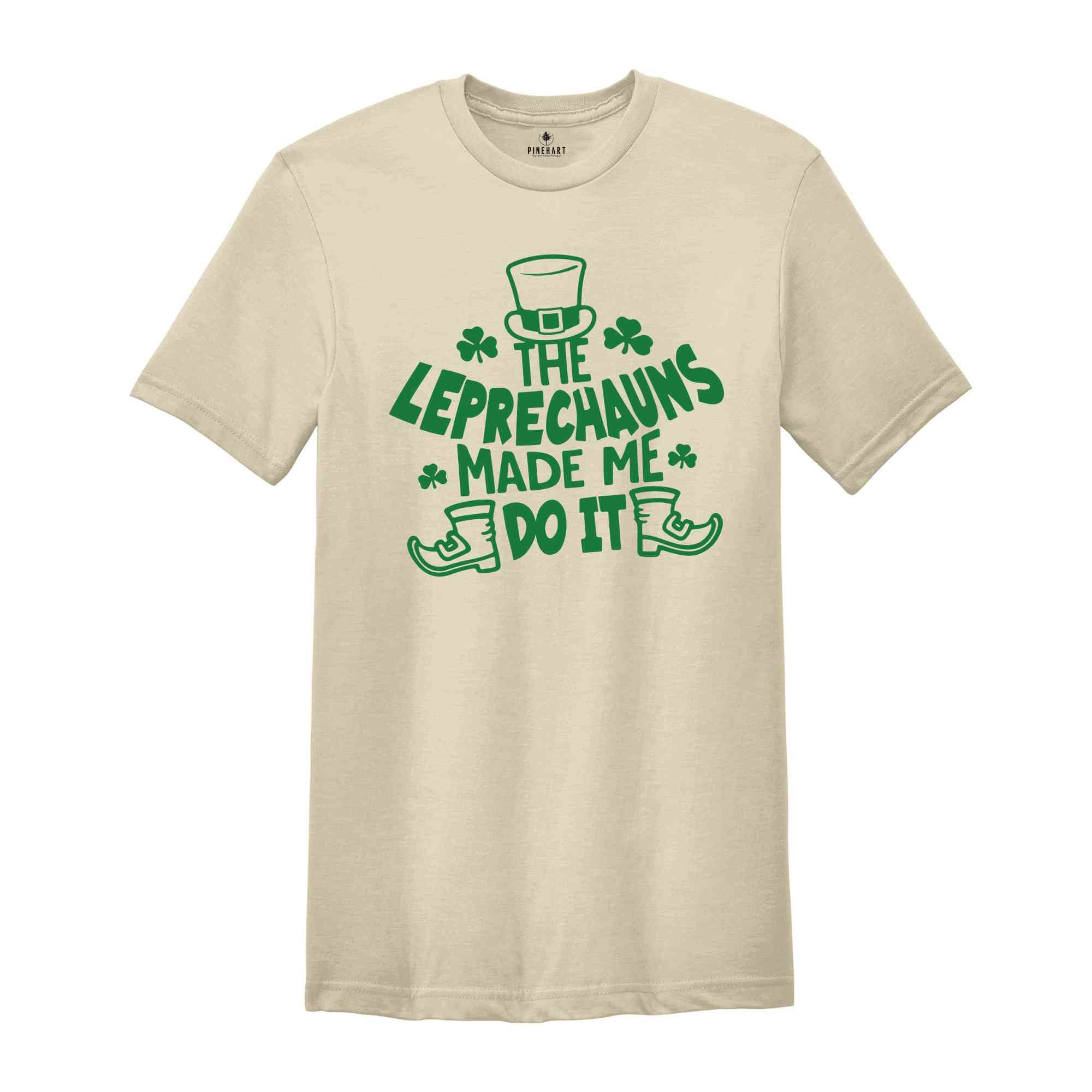 The Leprechauns Made Me Do It Shirt, Saint Patricks Shirt, Saint Patricks Day T-Shirt, Lucky T-Shirt, St. Patricks Day Shirt