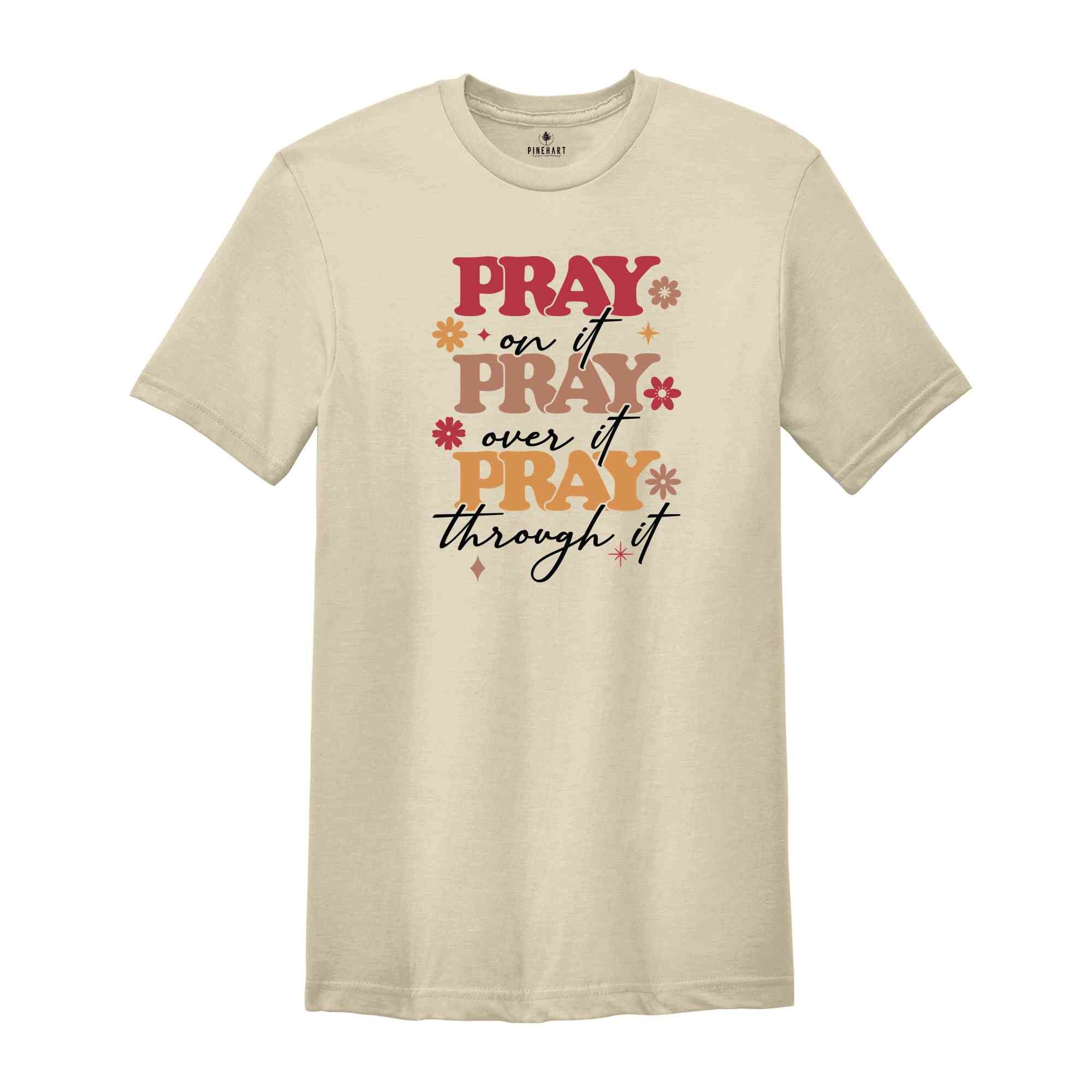 Pray On It Pray Over It Pray Through It Shirt, Prayer Shirt, Bible Verse Shirt, Christian Religious Shirt, Christianity Shirt