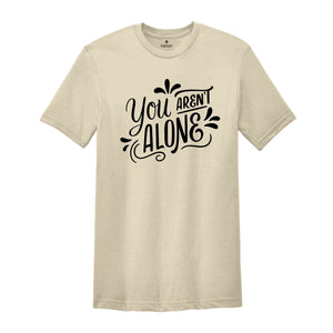 You are Not alone, Positive quotes, Positive Shirt, Happy Shirt, Happy Vibes, Good Vibes, Good Gift For Friends, Funny Shirt,