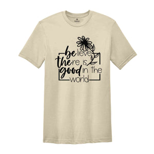 Believe There Is Good In The World T-Shirt, Be The Good Tee, Bible Shirt, Faith Tee, Church Team Shirt, Believer Gift