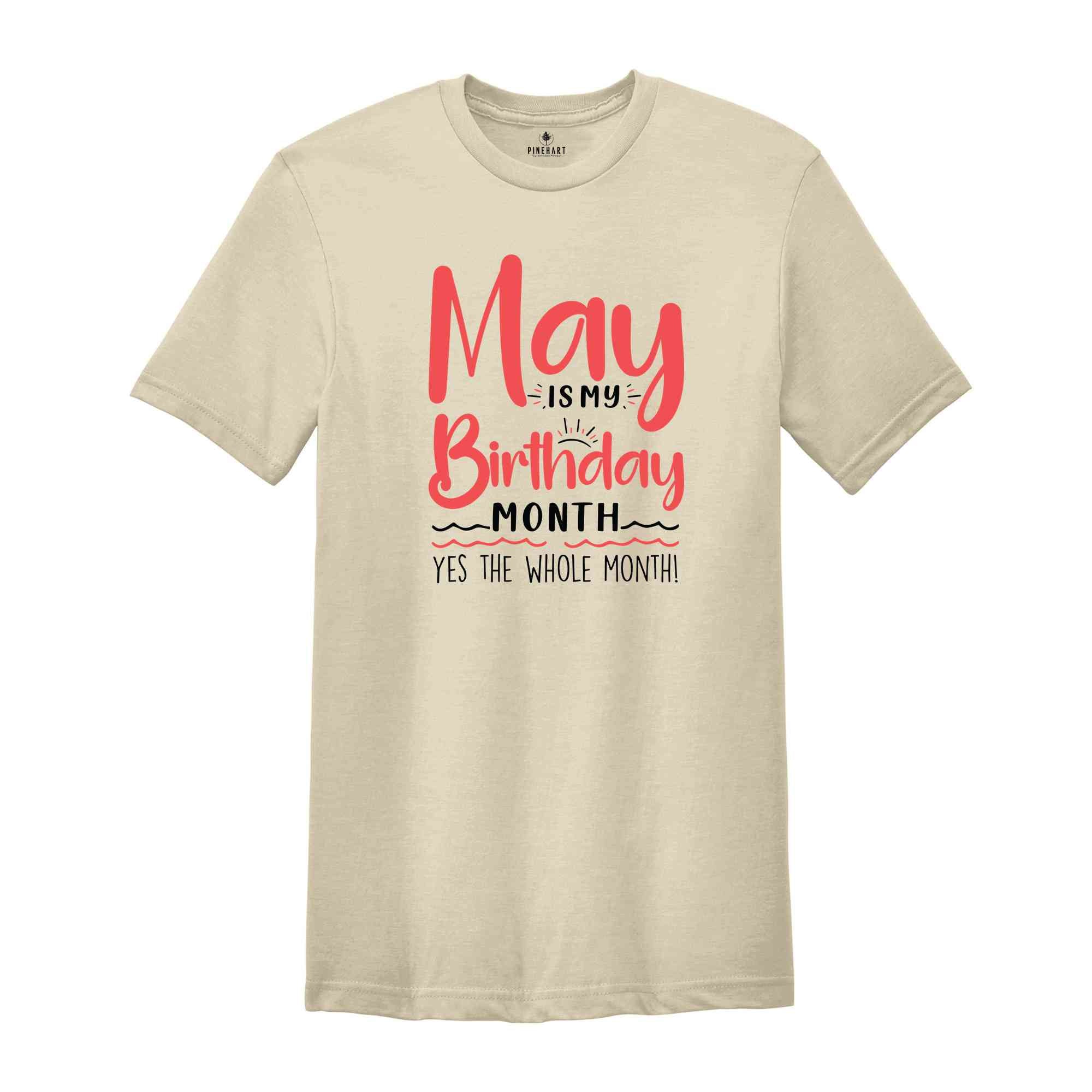 May Is My Birthday Yes The Whole Month Shirt, May Birthday Shirt, Birthday Shirt, Birthday Gift, Funny Birthday Shirt