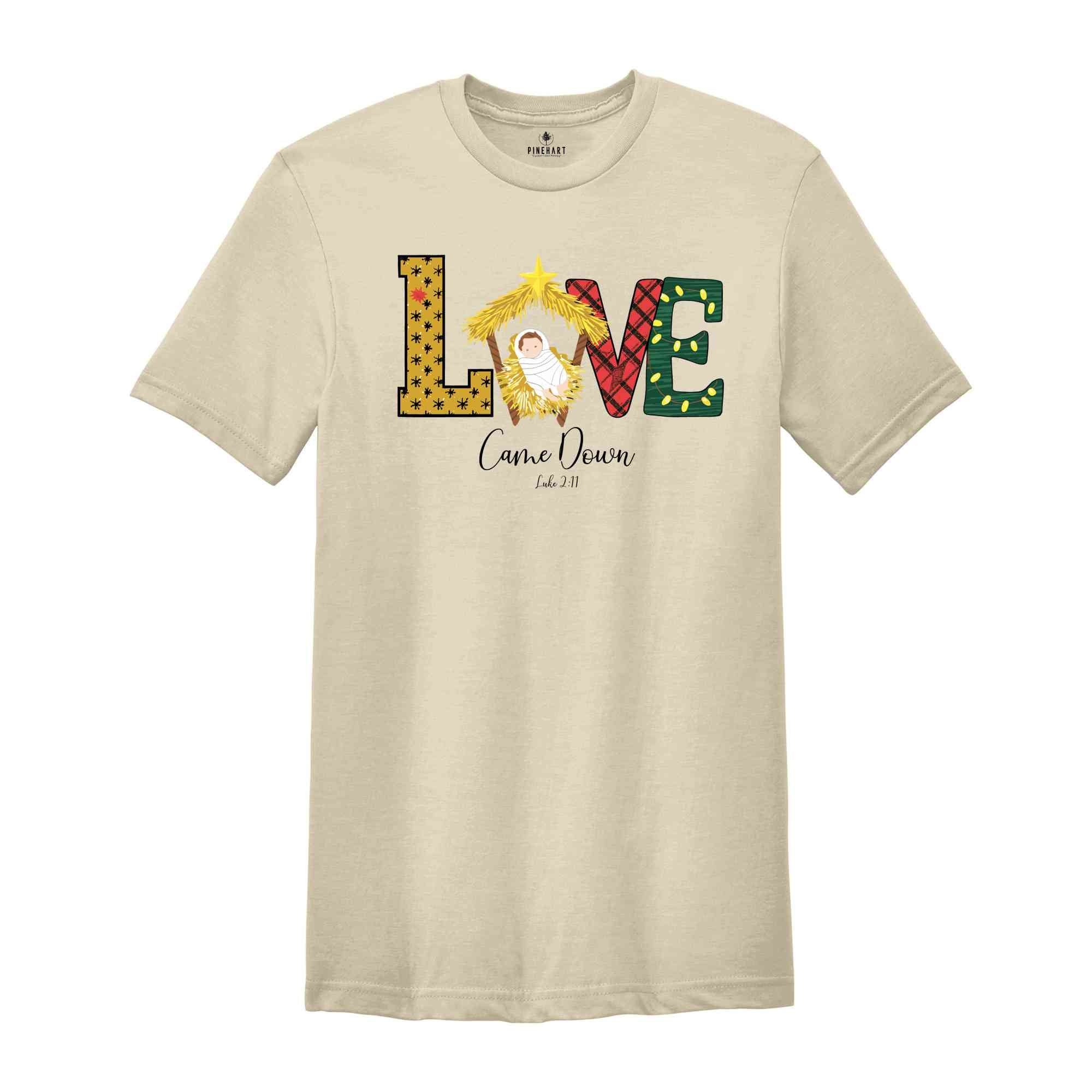 Christmas Shirts, Love Came Down Shirt, Christmas Nativity Shirt, Christmas Gifts, Christmas Women Shirt, Jesus Christian Shirt, Faith Shirt