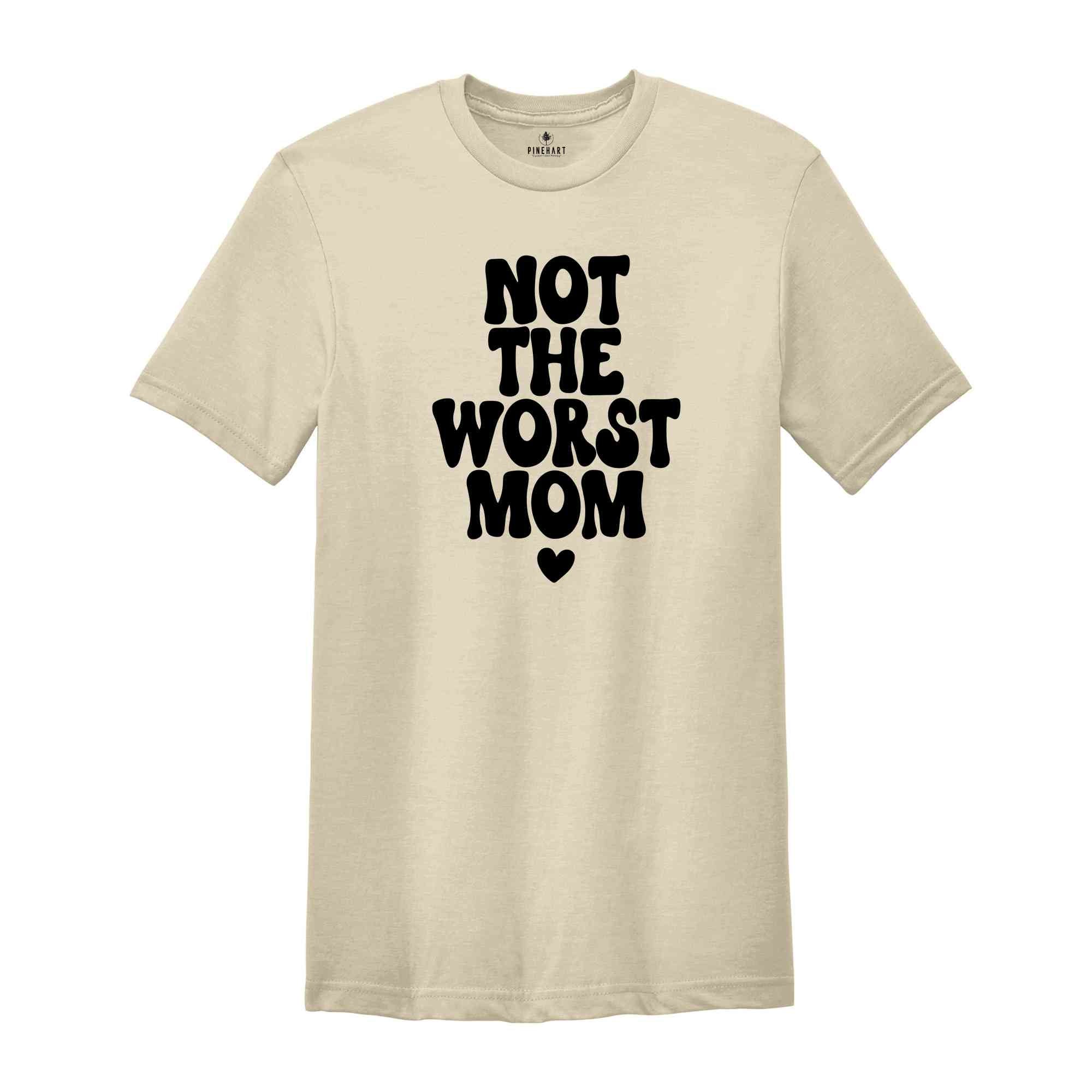 Not The Worst Mom Shirt, Mothers Day Gift From Daughter Shirt, Happy Mothers Day Shirt, Mothers Day Gift, Mom Birthday Gift, Mom T-Shirt