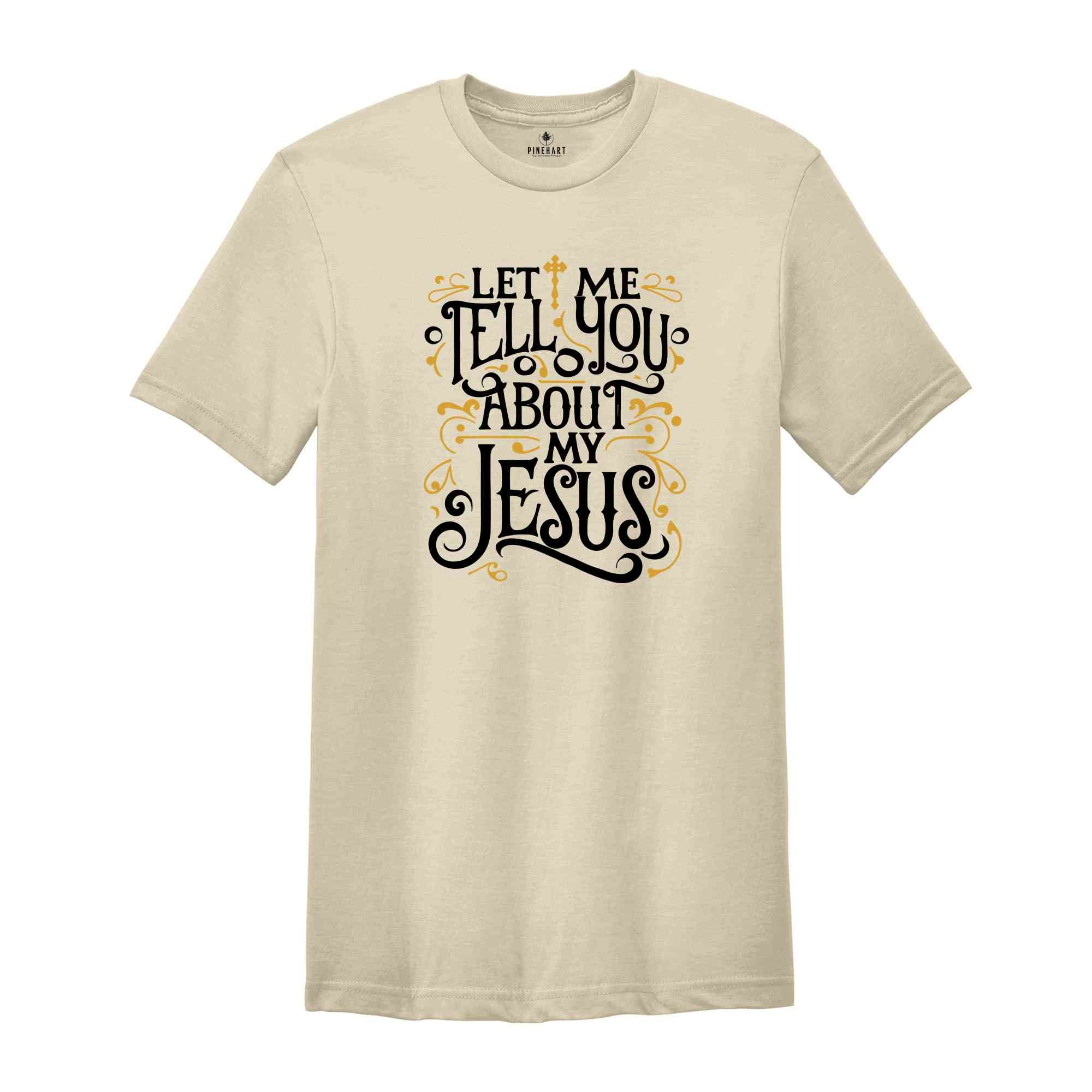 Christian T-shirts, Jesus Shirt, Inspirational Shirt, Let Me Tell You About My Jesus Shirt, Religious Shirt, Bible Verse Shirt, Faith Tshirt