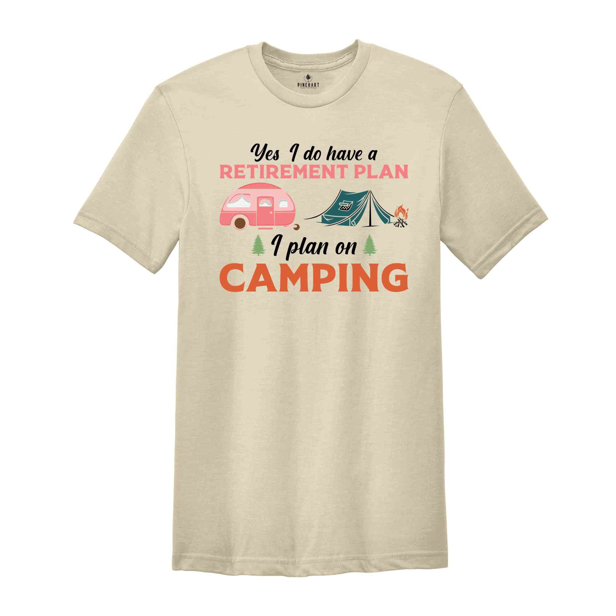 Yes I Do Have A Retirement Plan I Plan On Camping Shirt, Adventure Lover Shirt, Nature Lover Shirt, Funny Camping Shirt, Travel Shirt