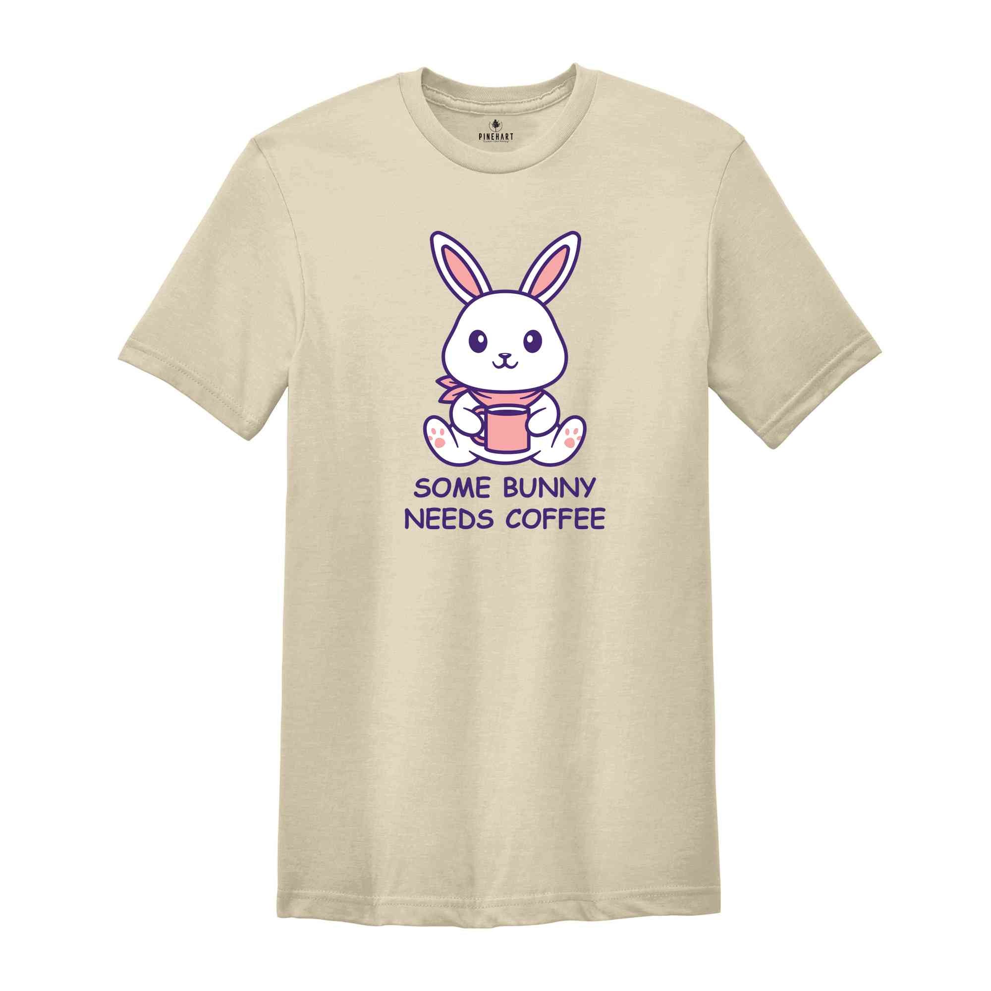 Some Bunny Needs Coffee Shirt, Easter Shirt, Bunny Shirt, Caffeine Shirt, Easter Coffee Shirt, Rabbit Shirt, Bunny Coffee Shirt