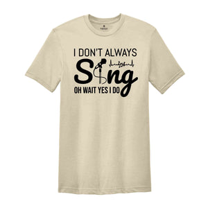 I Don't Always Sing Oh Wait Yes I Do Singer Shirt, Music Lover Gift, Karaoke T-shirt, Music Lover Shirt, Cute Birthday Gift