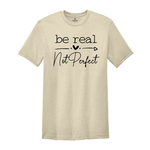 Be Real Not Perfect Shirt, Not Perfect Shirt, Motivational Shirt, Positive Quotes Shirt, Inspirational Shirt, Positive Affirmations