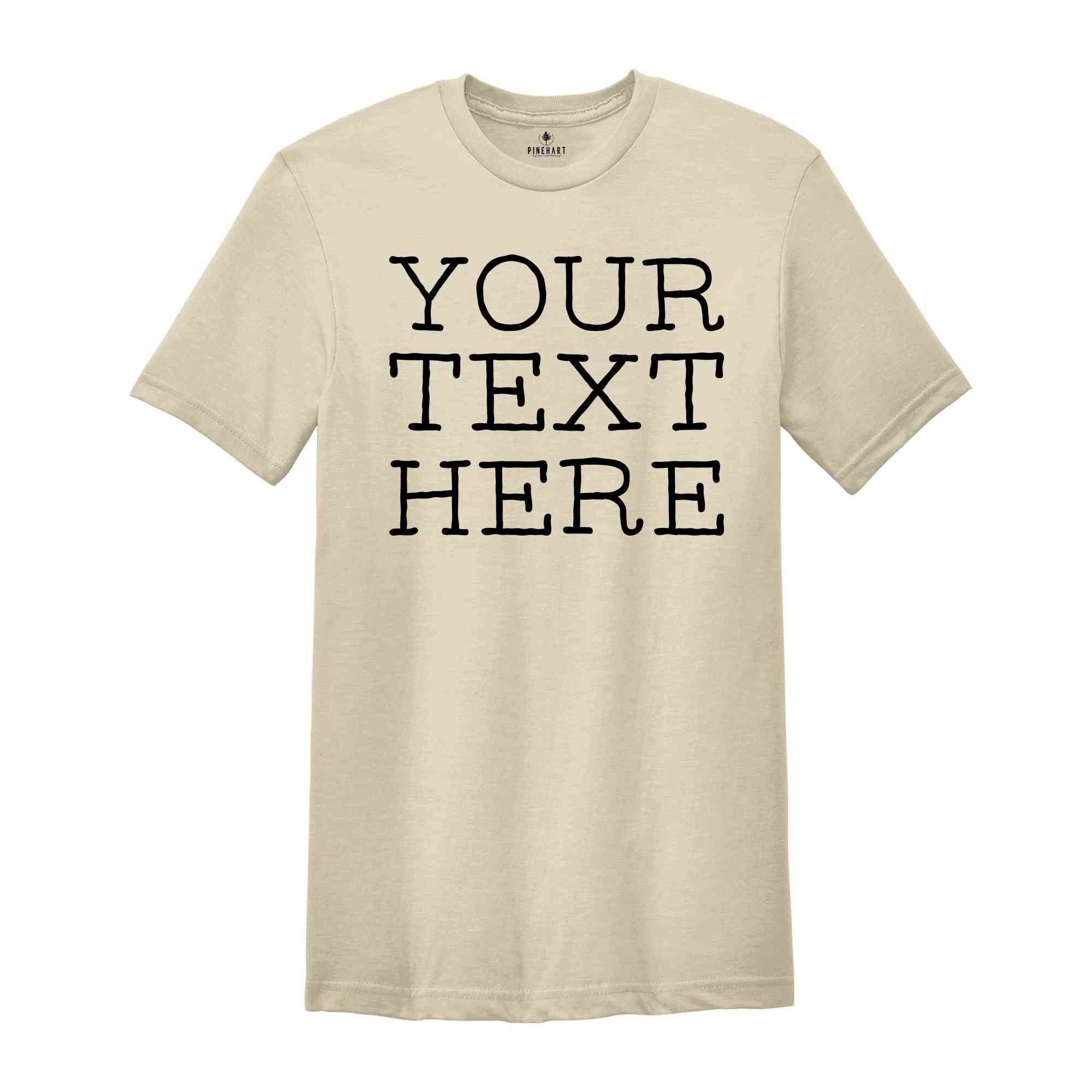 Your Text Here Shirt, Custom Desing Shirt, Personalized Shirt, Personalized Tees, Your Text Here Tshirt, Custom Tshirt