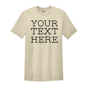 Your Text Here Shirt, Custom Desing Shirt, Personalized Shirt, Personalized Tees, Your Text Here Tshirt, Custom Tshirt