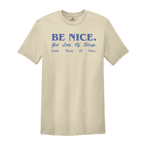 Be Nice. Get Lots Of Sleep. Drink Plenty Of Water T-Shirt, Women's Essential Tee, Inspired Quotes Shirt, Gift for Her, Sarcastic Shirts