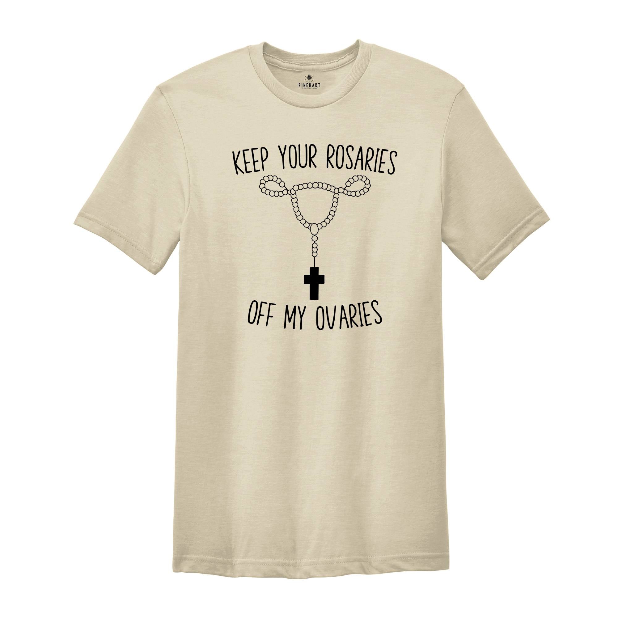 Keep Your Rosaries Off My Ovaries Shirt, Feminist Shirt, Right to Choose Shirt, Pro Choice Shirt, Abortion Rights Tee