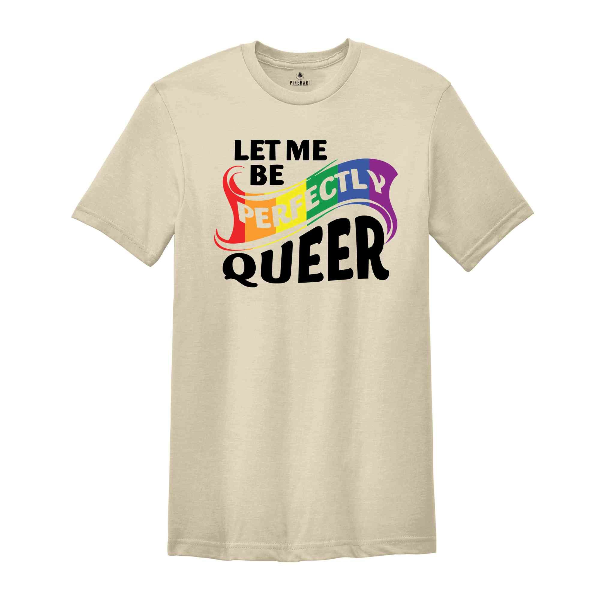 Let Me Be Perfectly Queer Shirt, Queer T-Shirt, Pride Shirt, Gay Shirt, Gay Pride Shirt, Rainbow Shirt, Lgbt T-Shirt, Lgbt Gift