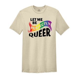 Let Me Be Perfectly Queer Shirt, Queer T-Shirt, Pride Shirt, Gay Shirt, Gay Pride Shirt, Rainbow Shirt, Lgbt T-Shirt, Lgbt Gift