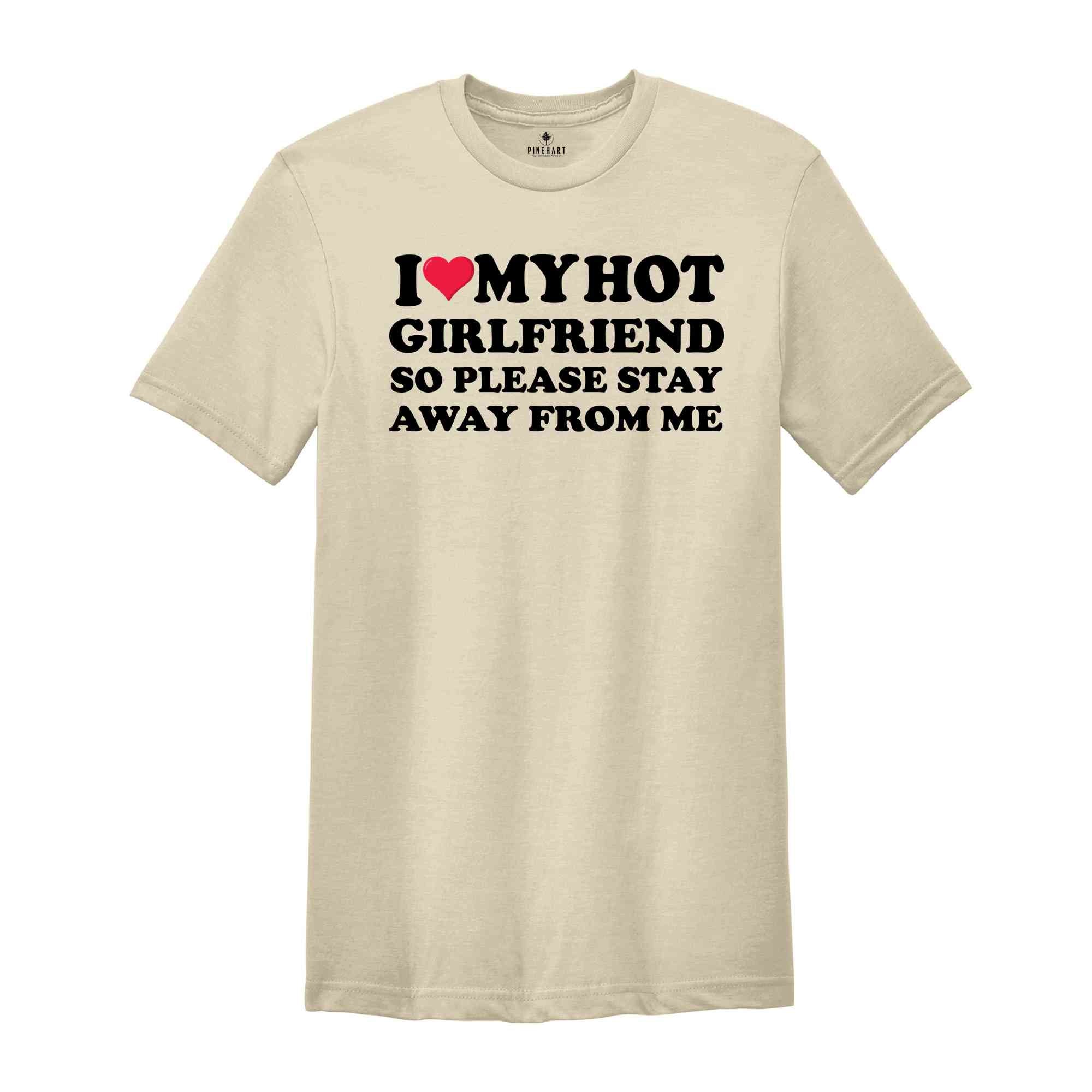 I Love My Hot Girlfriend So Please Stay Away From Me, Valentines Day Shirt, Gift For Boyfriend, Happy Valentines Day Shirt