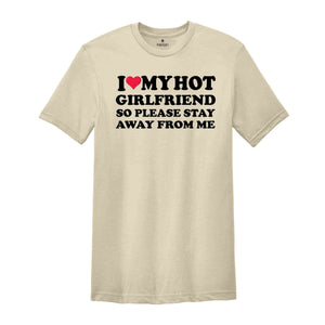 I Love My Hot Girlfriend So Please Stay Away From Me, Valentines Day Shirt, Gift For Boyfriend, Happy Valentines Day Shirt