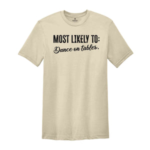 Most Likely To Dance On Tables Shirt, Funny Bachelorette Shirt, Bachelorette Party Shirt, Funny Quotes Shirt, Girls Party Shirt, Girls Trip