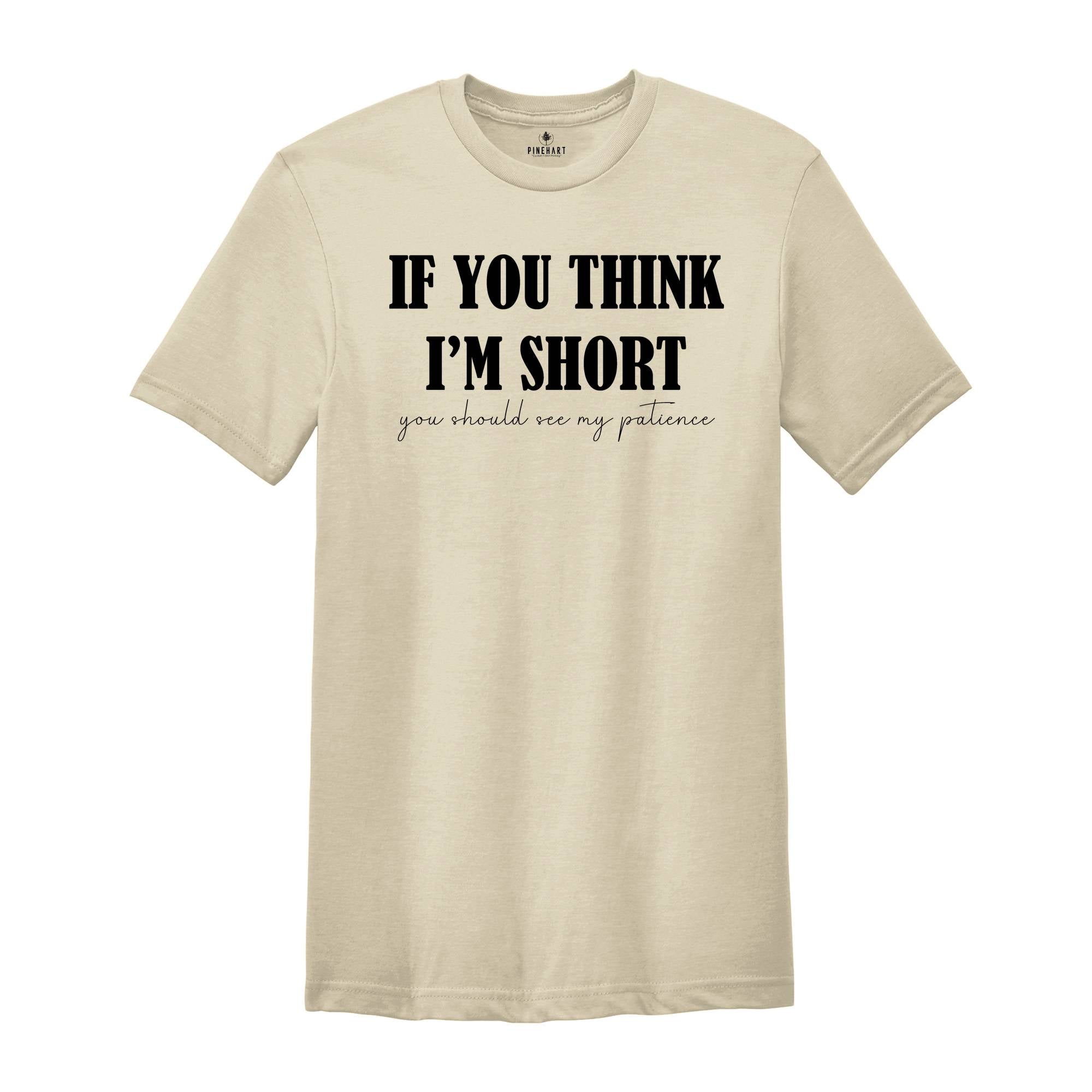 If You Think I'm Short You Should See My Patience Shirt, Women's Funny T-Shirt, Sarcastic Shirt, Funny Sayings Shirt, Short Girl Shirt