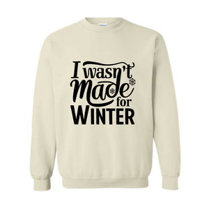 I Wasn't Made For Winter Sweatshirt, Christmas Sweatshirt,  Gift For Her, Sweatshirt For Winter, Always Cold Sweater