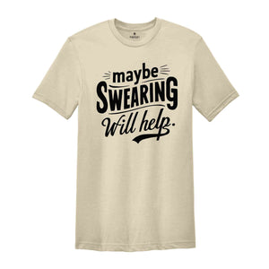 Maybe Swearing Will Help Shirt, Funny Saying Shirt, Humorous T Shirt, Funny Women Shirt, Funny Shirt