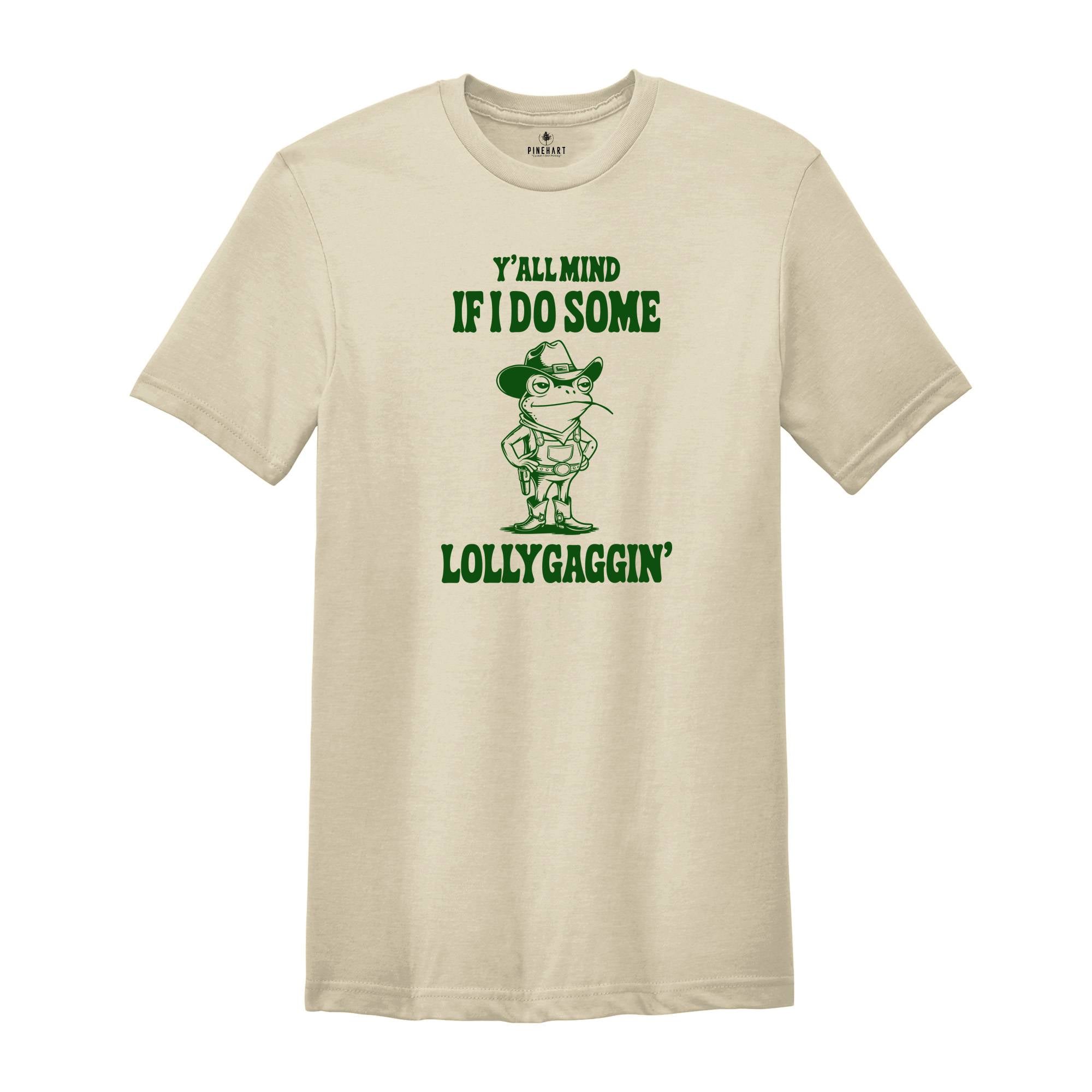 Y'all Mind If I Do Some Lollygagging Shirt, Funny Frog Shirt, Meme Shirt, Gift for Mom, Humorous Shirt, Funny Mom Gifts