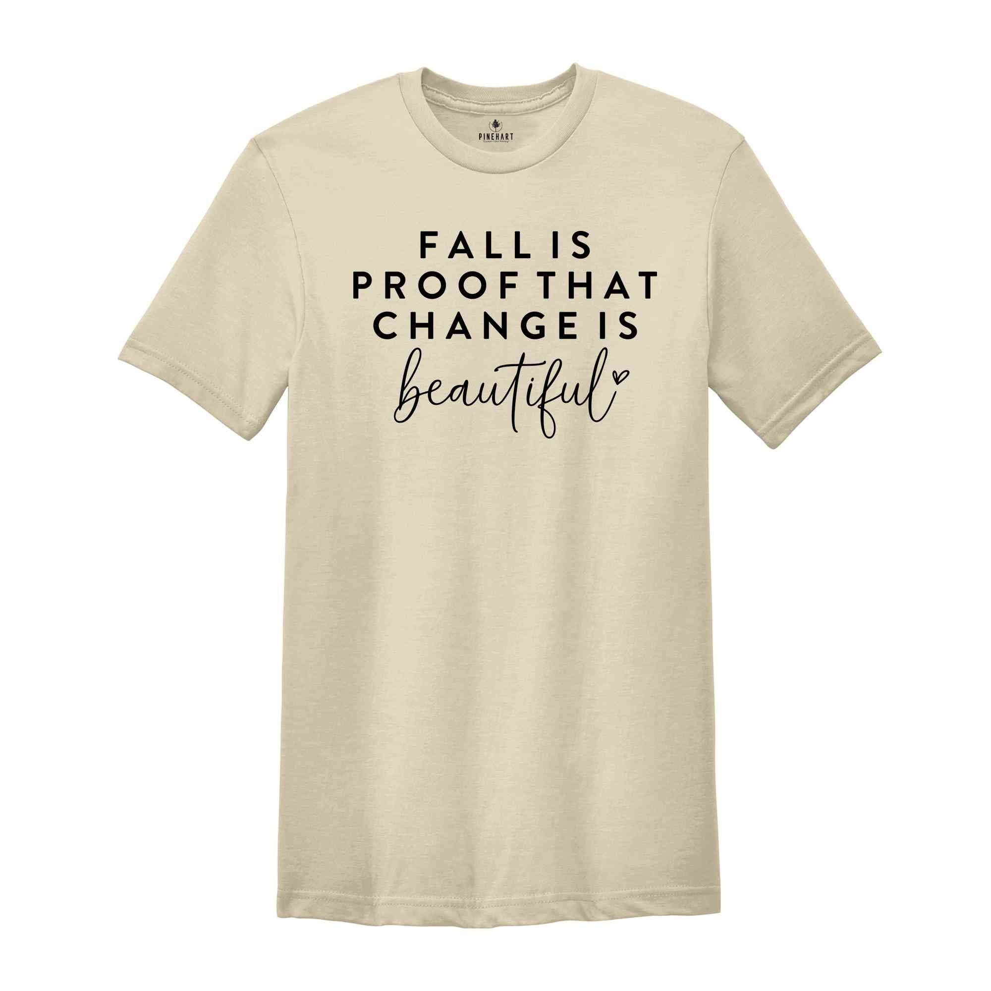 Fall Is Proof That Changes Beautiful Shirt, Autumn Shirt, Fall Shirt, Cozy Season Shirt, Fall Sign Shirt, Fall Quotes Shirt, Fall Clothing