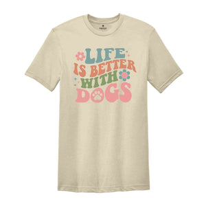 Life Is Better With Dogs Shirt, Dog Mom Shirt, Dog Owner Shirt, Dog Mama Shirt, Dog Lover Shirt, Animal Lover Shirt, Cute Dog Shirt