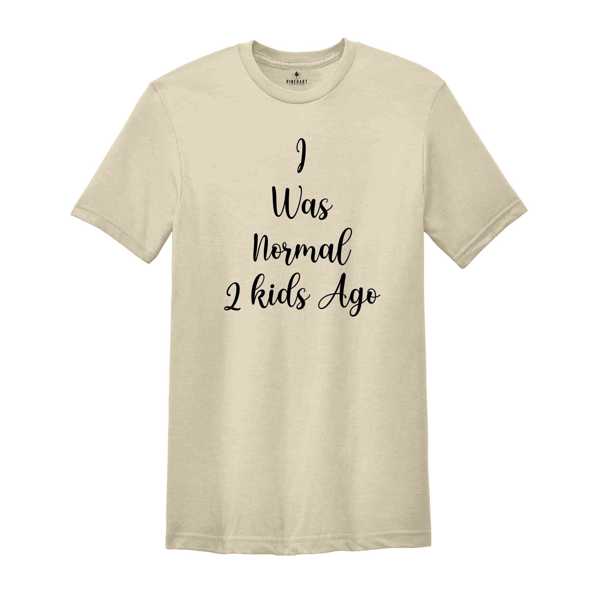 Cusrom Mothers Day Gift Shirt, I was Normal 2 kids Ago Custom Shirt, Gift For Mom, Mothers Day Gift, Funny Mom Tee