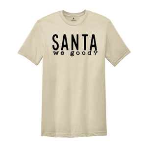 Santa We Good Shirt, Sarcastic Santa Shirt, Naughty Shirt, Funny Christmas Tee, Naughty Santa Shirt, Christmas